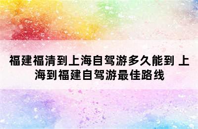 福建福清到上海自驾游多久能到 上海到福建自驾游最佳路线